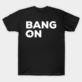 Bang On Irish Saying with Shamrock T-Shirt